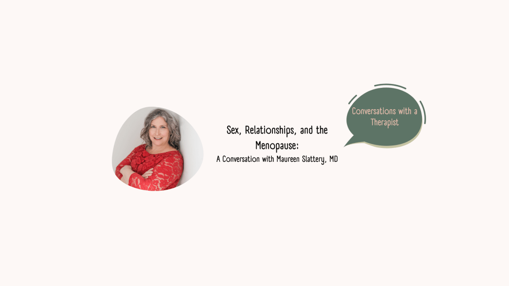 Sex, Relationships, and the Menopause: A Conversation with Maureen Slattery,&nbsp;MD